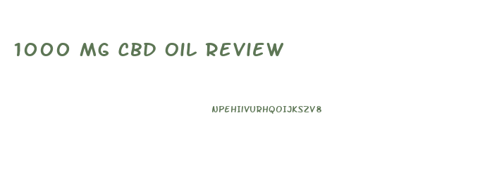 1000 Mg Cbd Oil Review