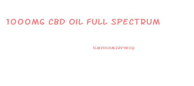 1000mg Cbd Oil Full Spectrum