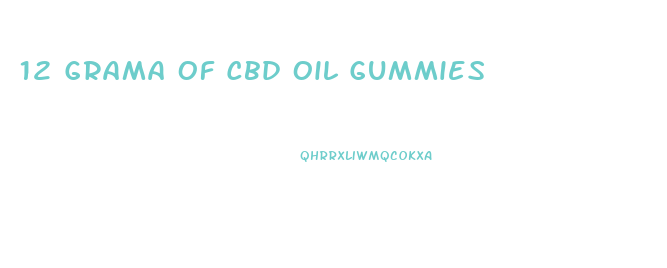 12 Grama Of Cbd Oil Gummies