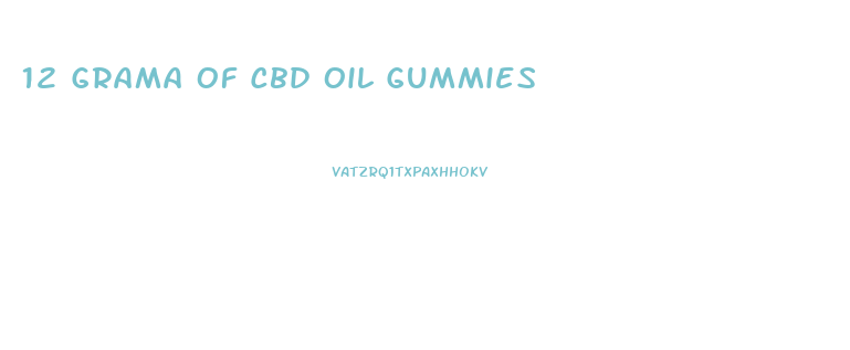 12 Grama Of Cbd Oil Gummies