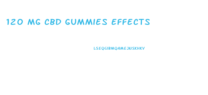 120 Mg Cbd Gummies Effects