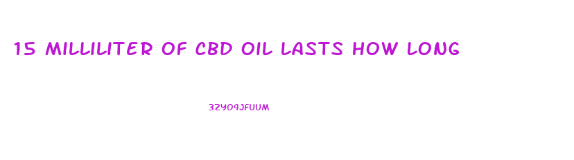 15 Milliliter Of Cbd Oil Lasts How Long