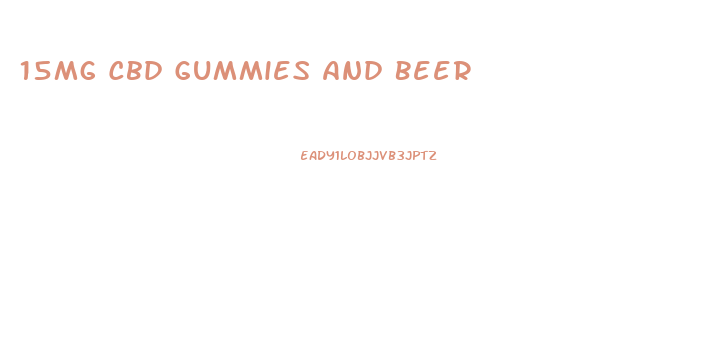 15mg Cbd Gummies And Beer