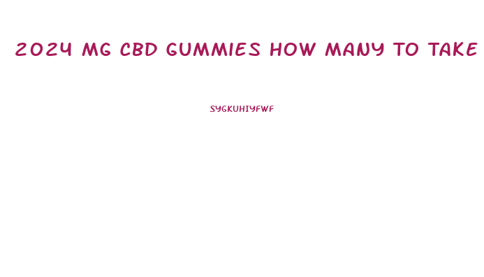 2024 Mg Cbd Gummies How Many To Take