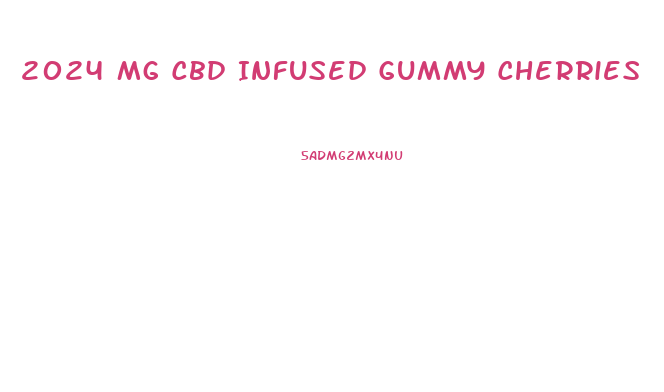 2024 Mg Cbd Infused Gummy Cherries