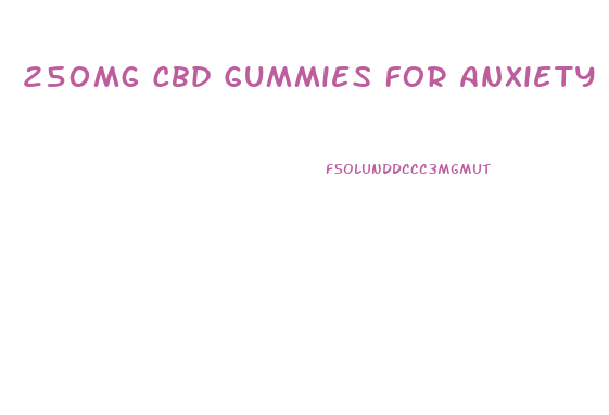 250mg Cbd Gummies For Anxiety And Mg