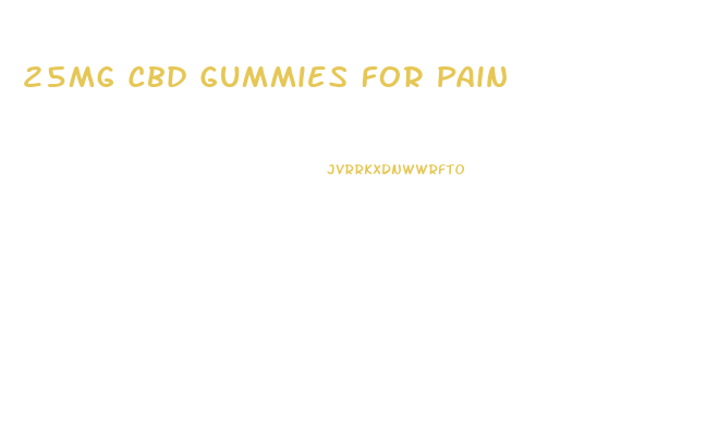 25mg Cbd Gummies For Pain
