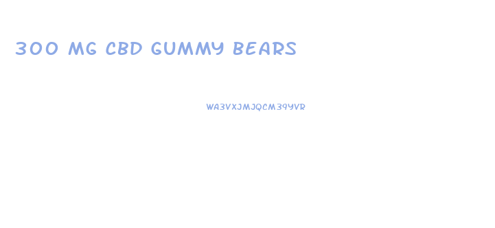 300 Mg Cbd Gummy Bears