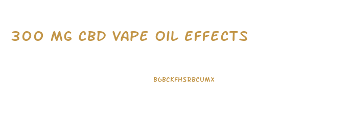 300 Mg Cbd Vape Oil Effects