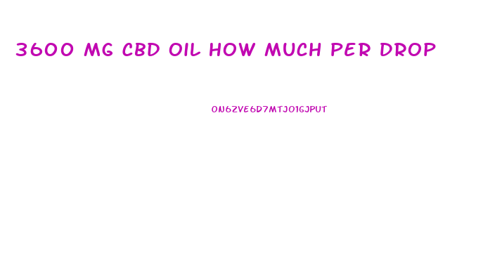 3600 Mg Cbd Oil How Much Per Drop