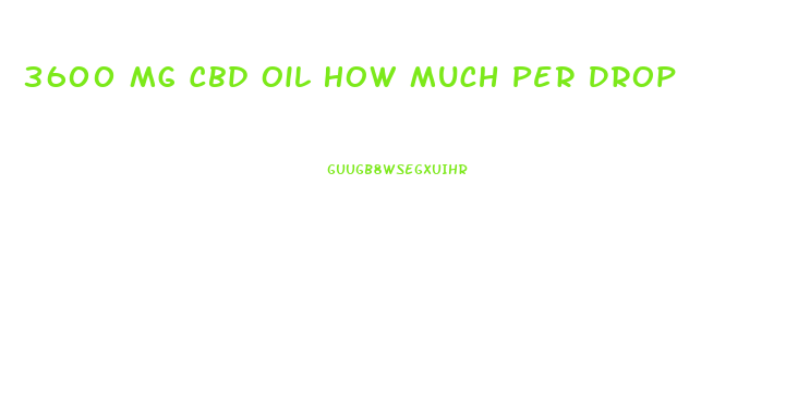 3600 Mg Cbd Oil How Much Per Drop