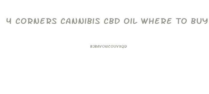 4 Corners Cannibis Cbd Oil Where To Buy Seattle