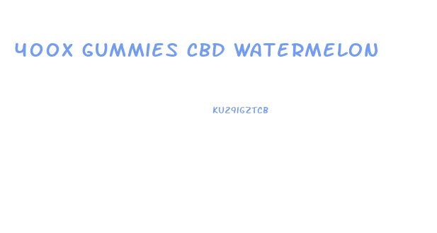 400x gummies cbd watermelon