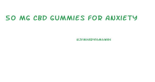 50 Mg Cbd Gummies For Anxiety