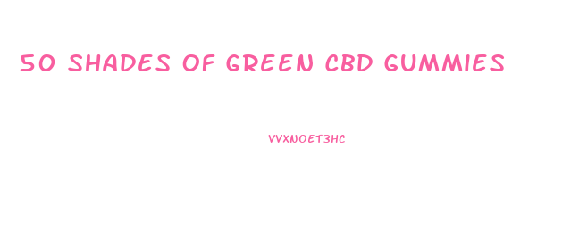 50 Shades Of Green Cbd Gummies