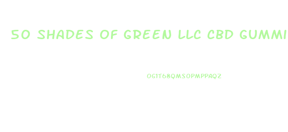 50 Shades Of Green Llc Cbd Gummies