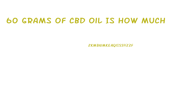 60 Grams Of Cbd Oil Is How Much