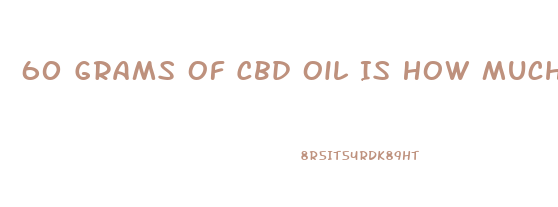 60 Grams Of Cbd Oil Is How Much