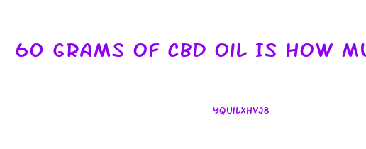 60 Grams Of Cbd Oil Is How Much