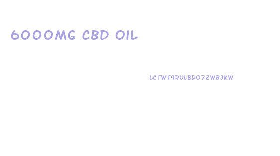 6000mg Cbd Oil