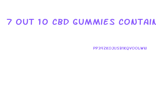 7 Out 10 Cbd Gummies Contain No Cbd