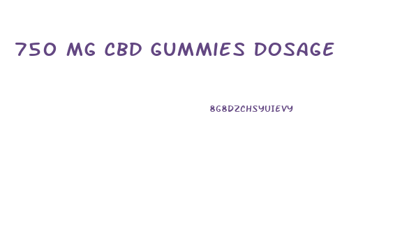 750 Mg Cbd Gummies Dosage