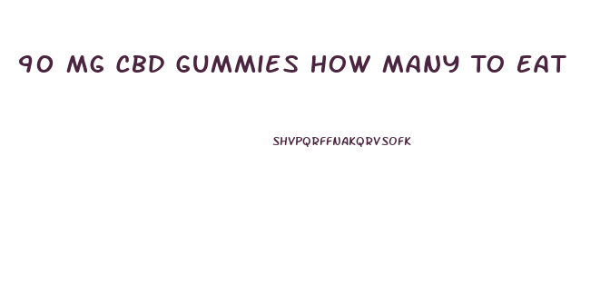 90 Mg Cbd Gummies How Many To Eat