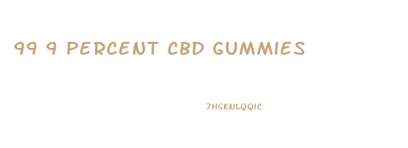 99 9 Percent Cbd Gummies