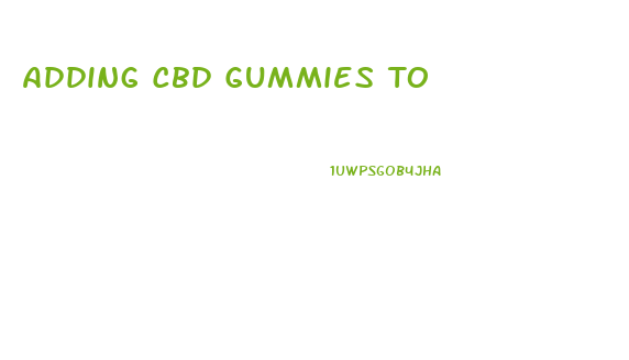 Adding Cbd Gummies To