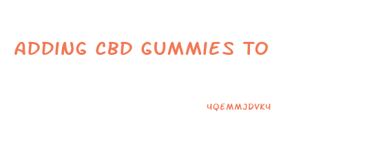 Adding Cbd Gummies To