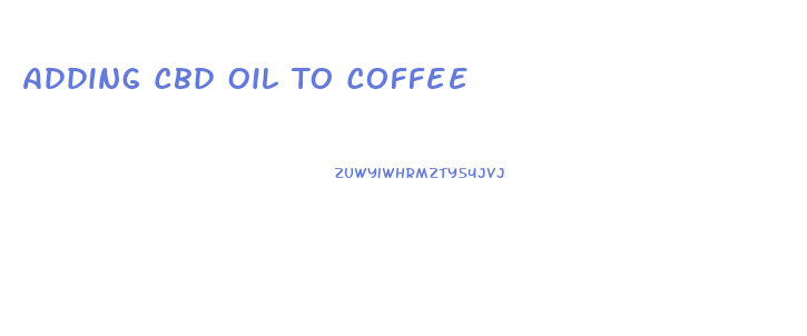 Adding Cbd Oil To Coffee
