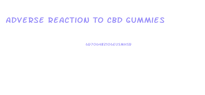 Adverse Reaction To Cbd Gummies