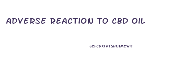 Adverse Reaction To Cbd Oil