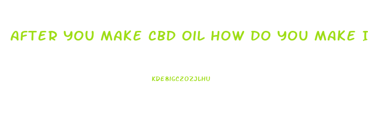 After You Make Cbd Oil How Do You Make It Into Concentrate