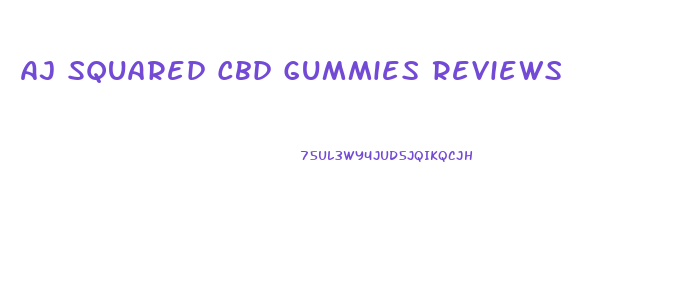 Aj Squared Cbd Gummies Reviews
