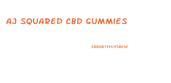 Aj Squared Cbd Gummies