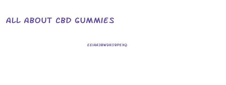 All About Cbd Gummies