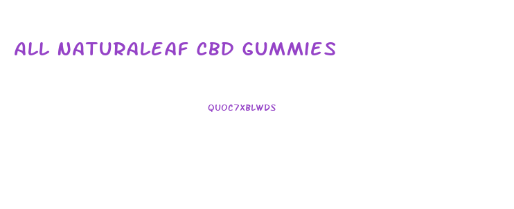 All Naturaleaf Cbd Gummies