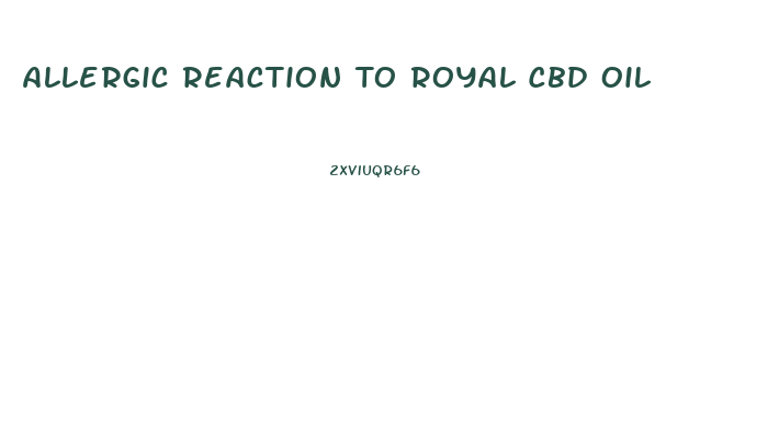 Allergic Reaction To Royal Cbd Oil