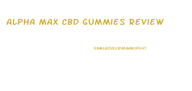 Alpha Max Cbd Gummies Review