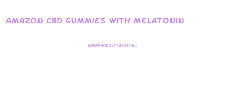 Amazon Cbd Gummies With Melatonin