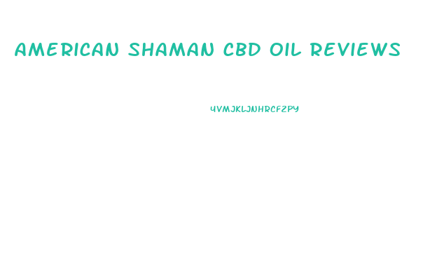 American Shaman Cbd Oil Reviews