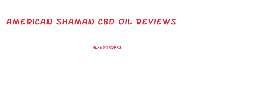 American Shaman Cbd Oil Reviews