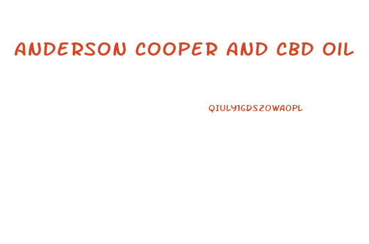 Anderson Cooper And Cbd Oil