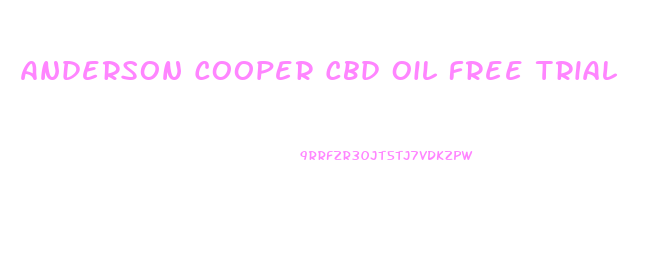 Anderson Cooper Cbd Oil Free Trial