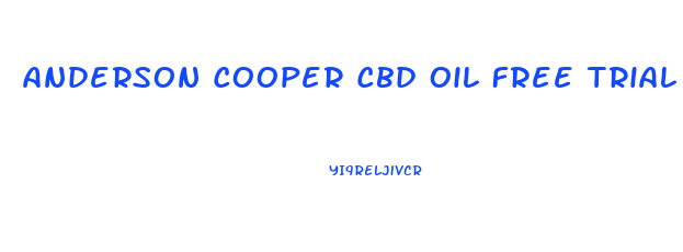 Anderson Cooper Cbd Oil Free Trial