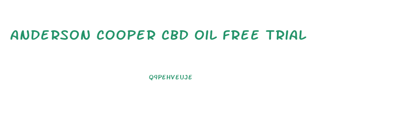 Anderson Cooper Cbd Oil Free Trial