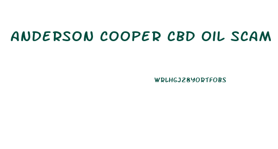 Anderson Cooper Cbd Oil Scam