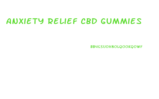 Anxiety Relief Cbd Gummies