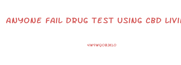 Anyone Fail Drug Test Using Cbd Living Gummy Rings